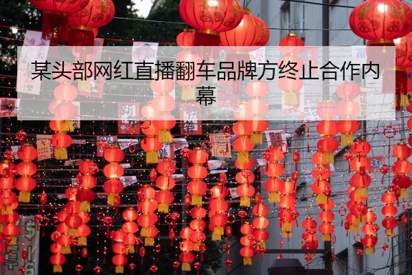 某头部网红直播翻车品牌方终止合作内幕
